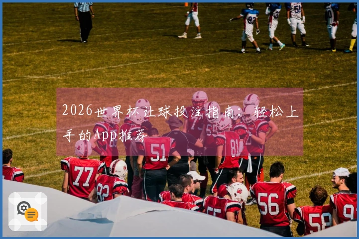 2026世界杯让球投注指南：轻松上手的App推荐