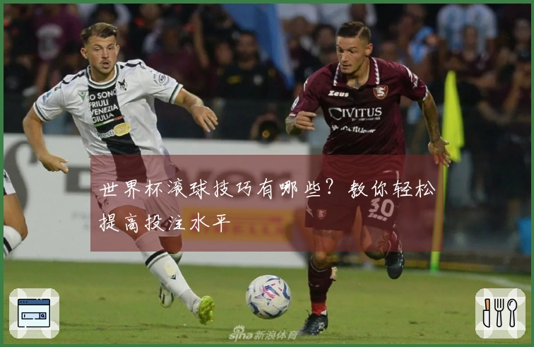 世界杯滚球技巧有哪些？教你轻松提高投注水平