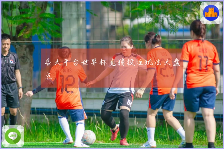 各大平台世界杯竞猜投注玩法大盘点